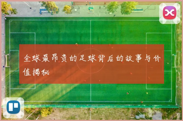 全球最昂贵的足球背后的故事与价值揭秘